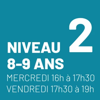 Niveau 2 - 8 et 9 ans - Mercredi 16h à 17h30 & vendredi 17h30 à 19h
